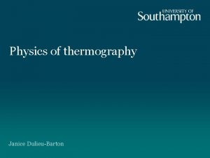 Physics of thermography Janice DulieuBarton Infrared thermography Aim