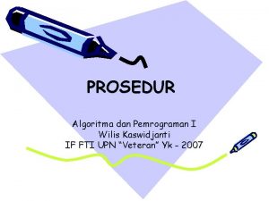 PROSEDUR Algoritma dan Pemrograman I Wilis Kaswidjanti IF