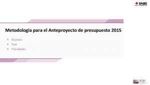 Metodologa para el Anteproyecto de presupuesto 2015 Objetivo