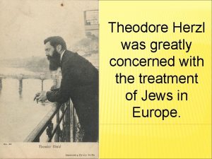 Theodore Herzl was greatly concerned with the treatment