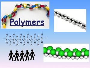 Polymers CA State Standards Students know large molecules