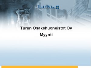 Turun Osakehuoneistot Oy Myynti TILALIIKELAITOS MYYNTIPROSESSI Tietojen kokoaminen