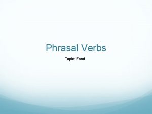 Phrasal Verbs Topic Food Phrasal Verbs What are