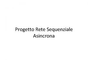 Progetto Rete Sequenziale Asincrona Testo Si vuole realizzare