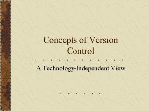 Concepts of Version Control A TechnologyIndependent View Topics