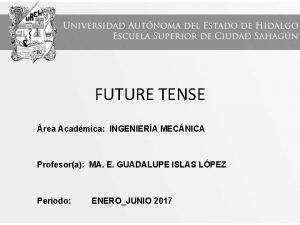 FUTURE TENSE rea Acadmica INGENIERA MECNICA Profesora MA