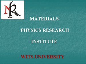 MATERIALS PHYSICS RESEARCH INSTITUTE WITS UNIVERSITY Materials research