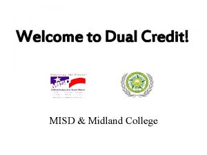 Welcome to Dual Credit MISD Midland College What