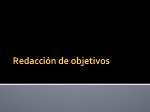 Redaccin de objetivos Caractersticas Definen el grado de