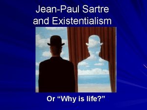JeanPaul Sartre and Existentialism Or Why is life