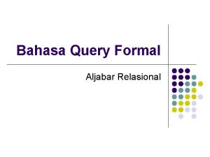 Bahasa Query Formal Aljabar Relasional Aljabar Relasional Relational