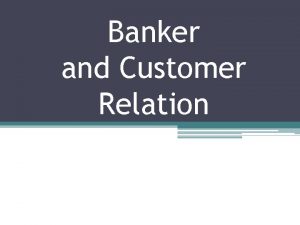 Banker and Customer Relation A banker is the