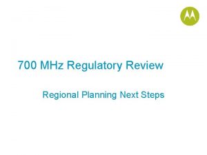 700 MHz Regulatory Review Regional Planning Next Steps