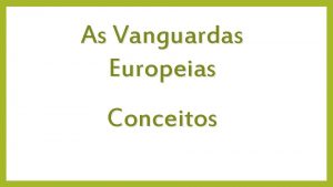 As Vanguardas Europeias Conceitos VANGUARDA movimento formado por