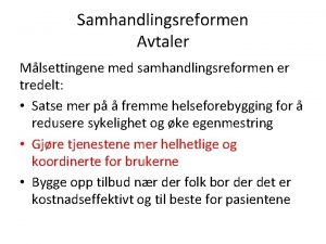 Samhandlingsreformen Avtaler Mlsettingene med samhandlingsreformen er tredelt Satse