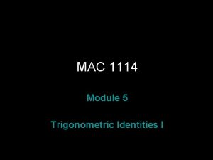 MAC 1114 Module 5 Trigonometric Identities I Rev