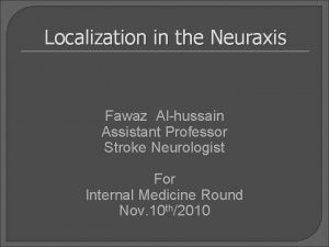 Localization in the Neuraxis Fawaz Alhussain Assistant Professor