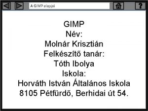 A GIMP alapjai GIMP Nv Molnr Krisztin Felkszt