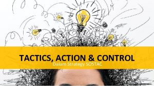 TACTICS ACTION CONTROL Dalam Strategy SOSTAC TACTICS Taktik