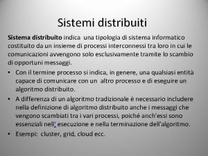 Sistemi distribuiti Sistema distribuito indica una tipologia di