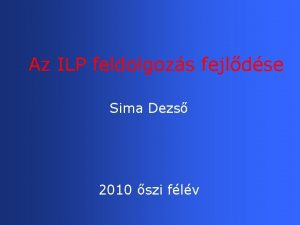 Az ILP feldolgozs fejldse Sima Dezs 2010 szi