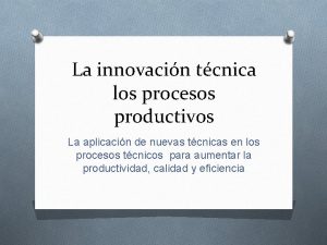 La innovacin tcnica los procesos productivos La aplicacin