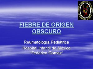 FIEBRE DE ORIGEN OBSCURO Reumatologa Peditrica Hospital Infantil