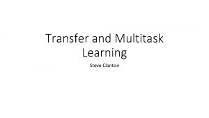 Transfer and Multitask Learning Steve Clanton Multiple Tasks