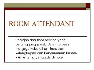 ROOM ATTENDANT Petugas dari floor section yang bertanggung