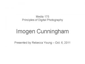 Media 175 Principles of Digital Photography Imogen Cunningham