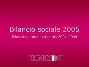 Bilancio sociale 2005 Bilancio di un quadriennio 2001