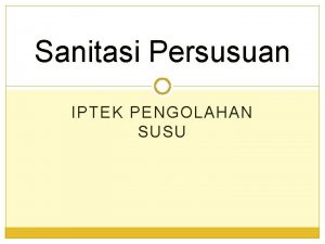 Sanitasi Persusuan IPTEK PENGOLAHAN SUSU Ruang Lingkup Sanitasi