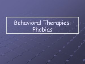 Behavioral Therapies Phobias Anyone Hungry Learning Outcomes Introduce
