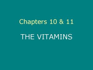 Chapters 10 11 THE VITAMINS Vitamins Vitamins organic