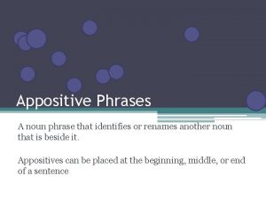 Appositive Phrases A noun phrase that identifies or