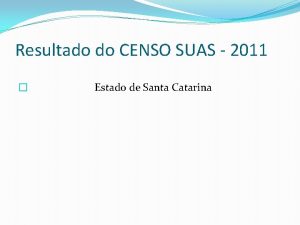 Resultado do CENSO SUAS 2011 Estado de Santa