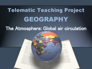 Telematic Teaching Project GEOGRAPHY The Atmosphere Global air