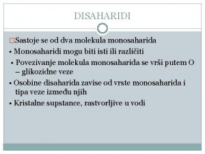 DISAHARIDI Sastoje se od dva molekula monosaharida Monosaharidi