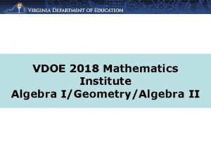 VDOE 2018 Mathematics Institute Algebra IGeometryAlgebra II Which