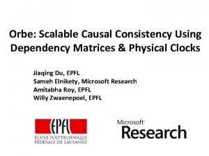 Orbe Scalable Causal Consistency Using Dependency Matrices Physical