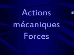 Actions mcaniques Forces I Les actions mcaniques et