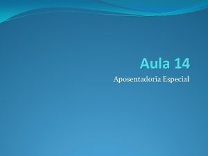 Aula 14 Aposentadoria Especial Conceito A aposentadoria especial