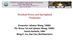 Residual Stress and Springback Prediction Presenter Jyhwen Wang