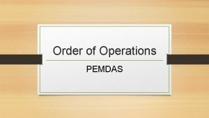 Order of Operations PEMDAS Operations Operations mean things