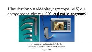 Lintubation via vidolaryngoscope VLS ou laryngoscope direct LSD