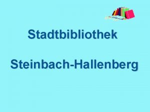 Stadtbibliothek SteinbachHallenberg Stadtbibliothek Rathausplatz 1 98587 SteinbachHallenberg Tel