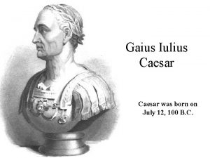 Gaius Iulius Caesar was born on July 12