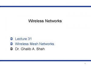 Wireless Networks Lecture 31 Wireless Mesh Networks Dr