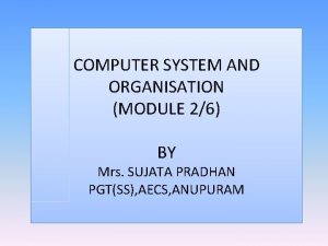 COMPUTER SYSTEM AND ORGANISATION MODULE 26 BY Mrs