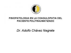 FISIOPATOLOGIA EN LA COAGULOPATIA DEL PACIENTE POLITRAUMATIZADO Dr